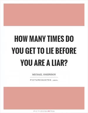 How many times do you get to lie before you are a liar? Picture Quote #1