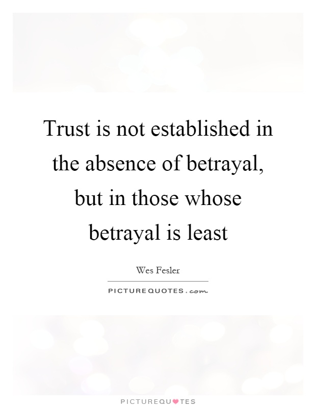 Trust is not established in the absence of betrayal, but in those whose betrayal is least Picture Quote #1