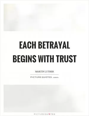 Each betrayal begins with trust Picture Quote #1