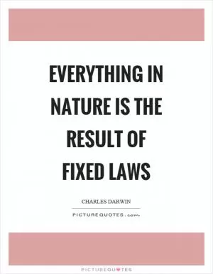Everything in nature is the result of fixed laws Picture Quote #1