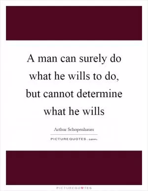 A man can surely do what he wills to do, but cannot determine what he wills Picture Quote #1