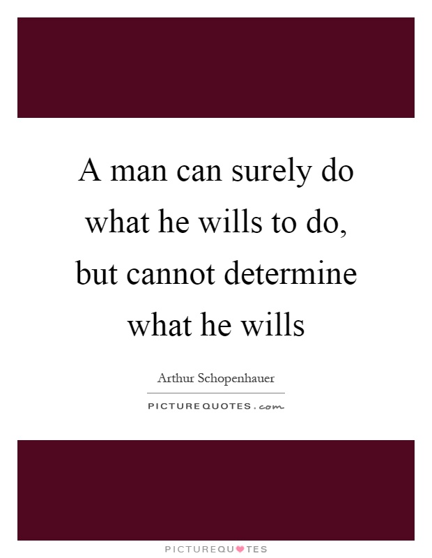 A man can surely do what he wills to do, but cannot determine what he wills Picture Quote #1