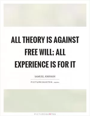 All theory is against free will; all experience is for it Picture Quote #1