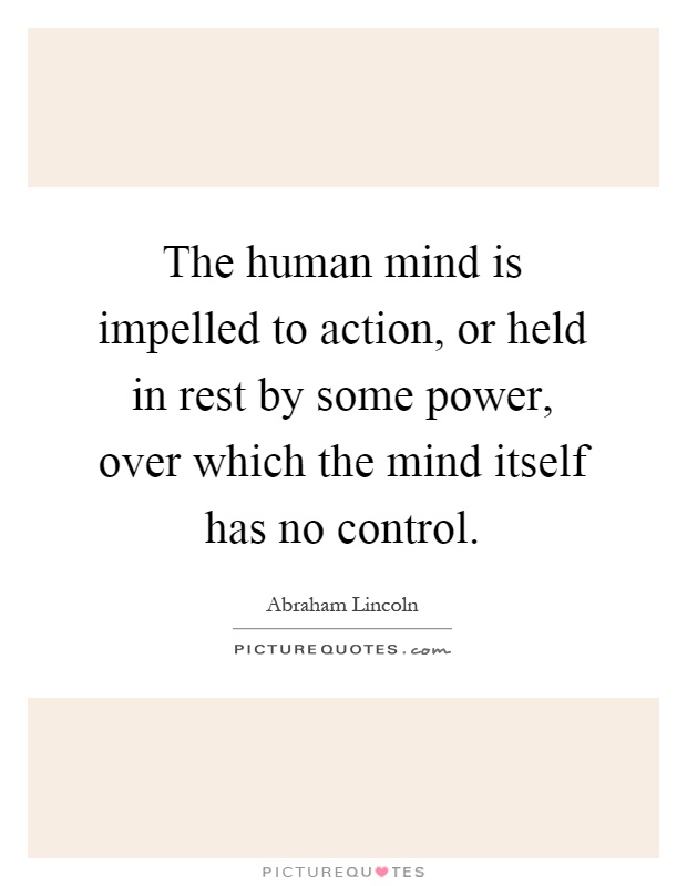 The human mind is impelled to action, or held in rest by some power, over which the mind itself has no control Picture Quote #1