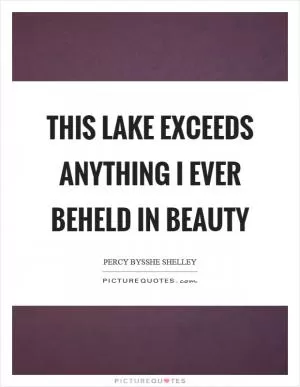 This lake exceeds anything I ever beheld in beauty Picture Quote #1