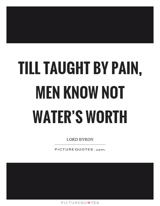 Till taught by pain, men know not water's worth Picture Quote #1
