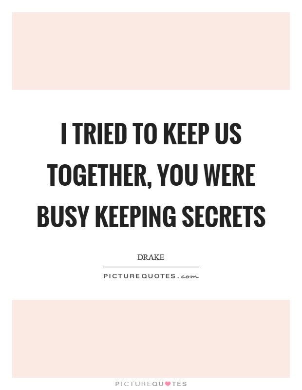 I tried to keep us together, you were busy keeping secrets Picture Quote #1