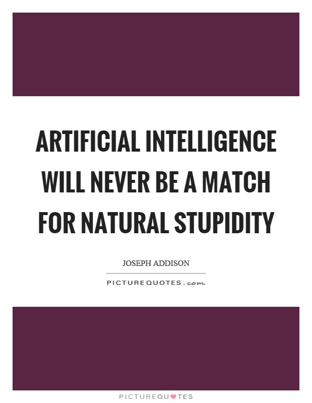 Artificial intelligence will never be a match for natural stupidity Picture Quote #1
