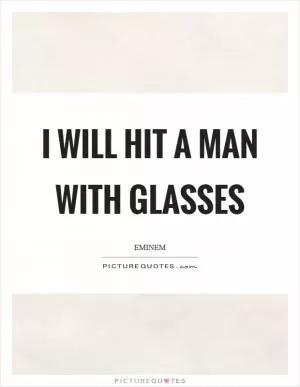 I will hit a man with glasses Picture Quote #1
