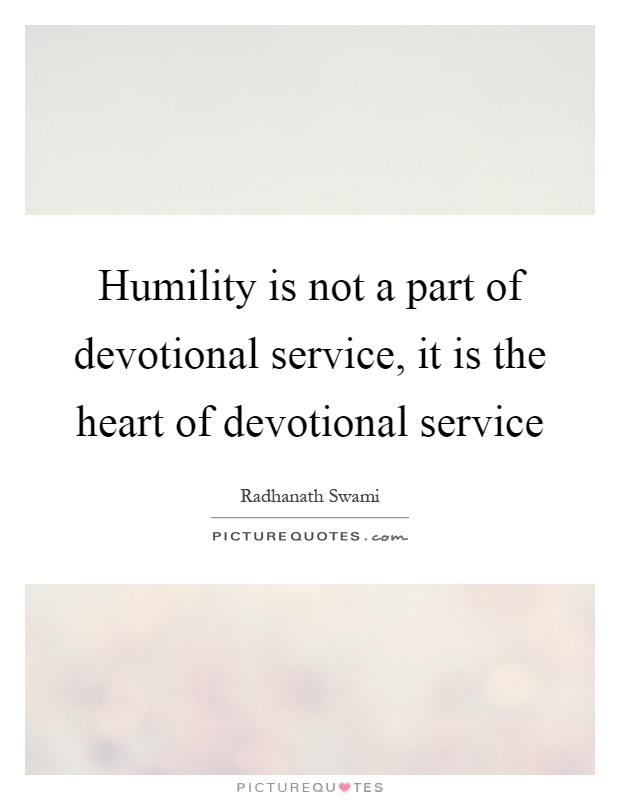 Humility is not a part of devotional service, it is the heart of devotional service Picture Quote #1