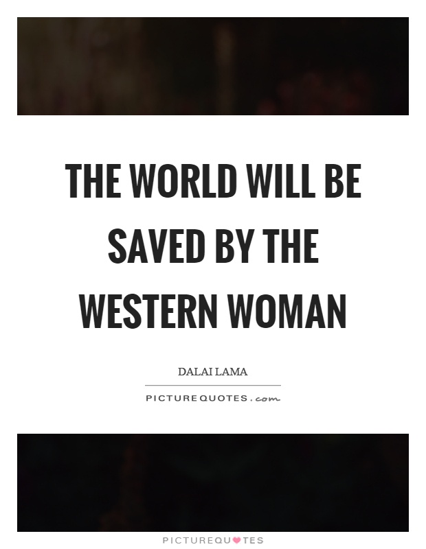 The world will be saved by the western woman Picture Quote #1