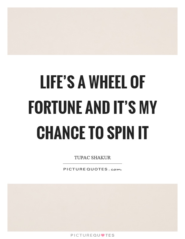 Life's a wheel of fortune and it's my chance to spin it Picture Quote #1