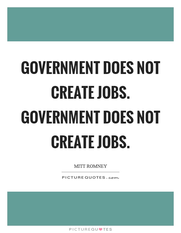 Government does not create jobs. Government does not create jobs Picture Quote #1