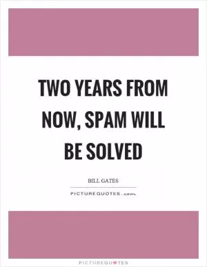 Two years from now, spam will be solved Picture Quote #1