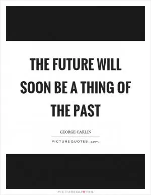 The future will soon be a thing of the past Picture Quote #1