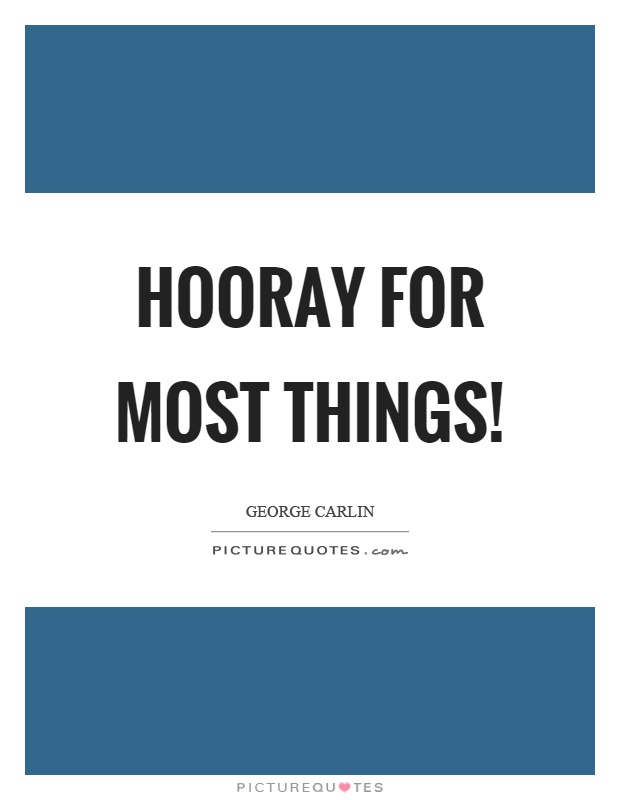 Hooray for most things! Picture Quote #1