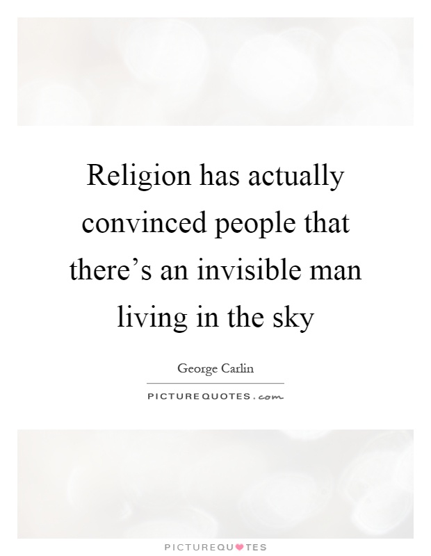 Religion has actually convinced people that there's an invisible man living in the sky Picture Quote #1
