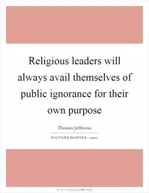 Religious leaders will always avail themselves of public ignorance for their own purpose Picture Quote #1