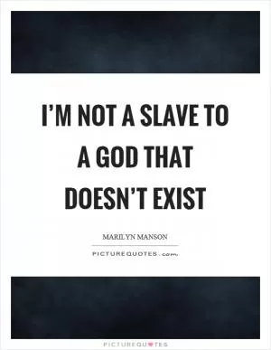 I’m not a slave to a God that doesn’t exist Picture Quote #1