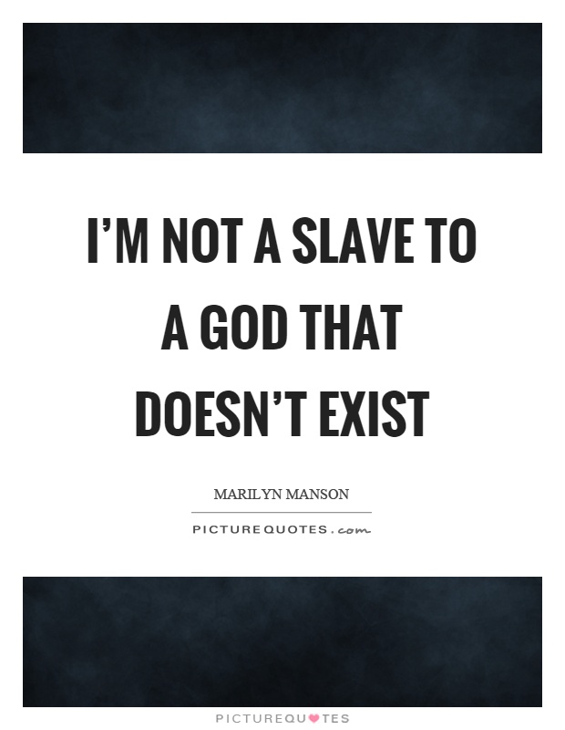 I'm not a slave to a God that doesn't exist Picture Quote #1