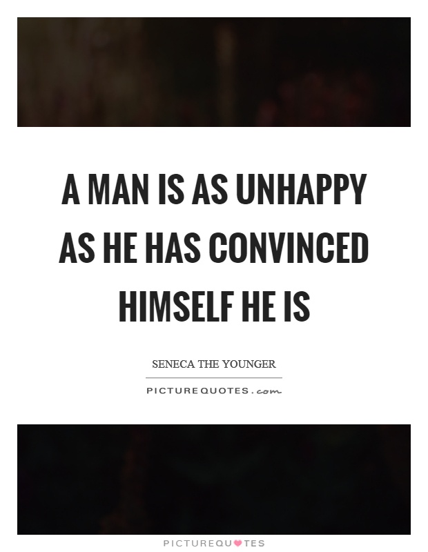A man is as unhappy as he has convinced himself he is Picture Quote #1