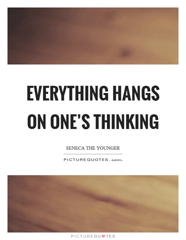 Everything hangs on one's thinking Picture Quote #1