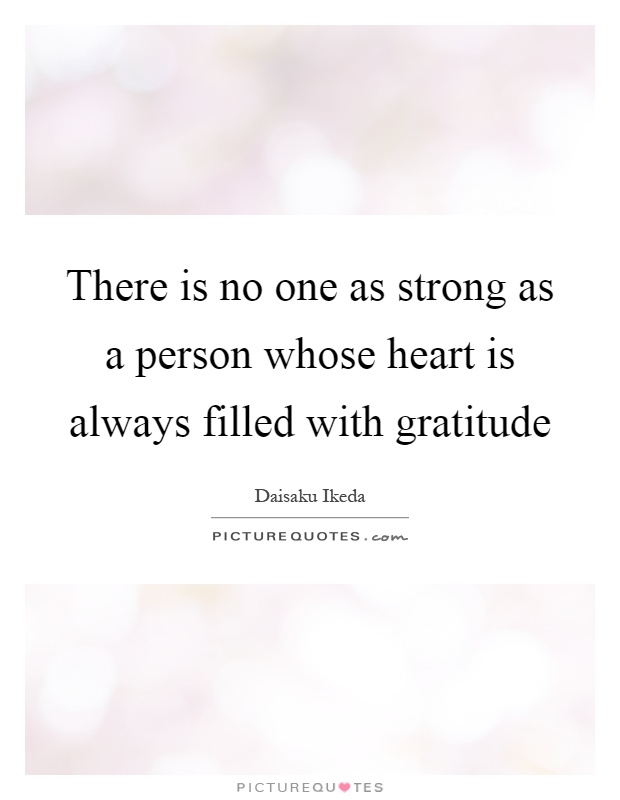 There is no one as strong as a person whose heart is always filled with gratitude Picture Quote #1