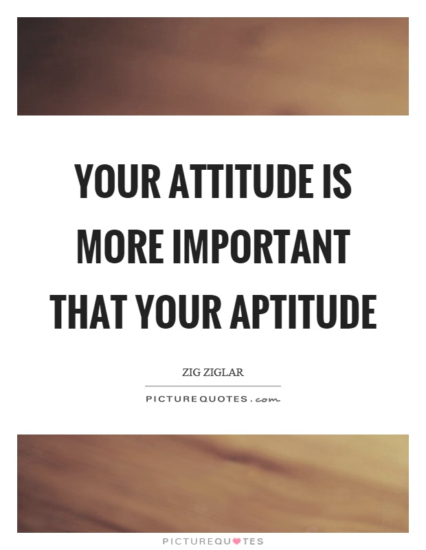 Your attitude is more important that your aptitude Picture Quote #1