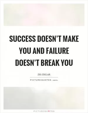 Success doesn’t make you and failure doesn’t break you Picture Quote #1