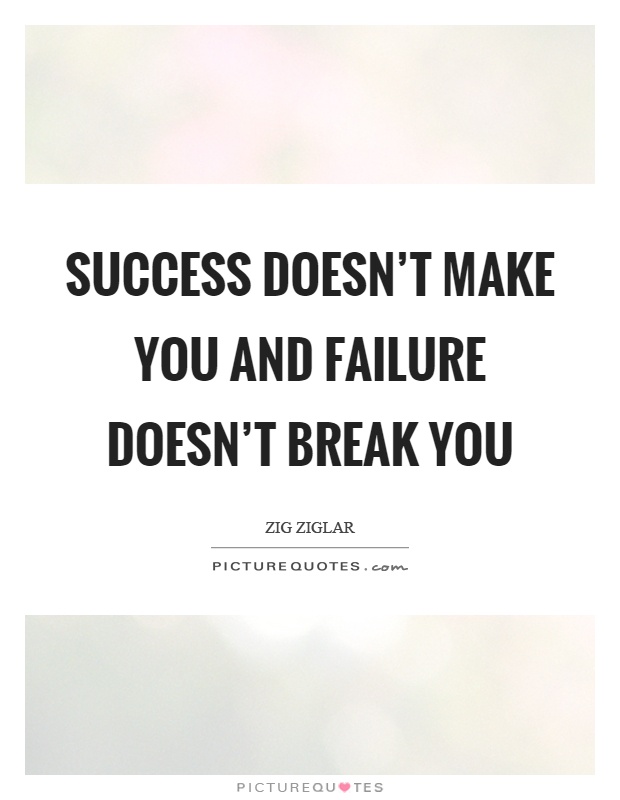 Success doesn't make you and failure doesn't break you Picture Quote #1