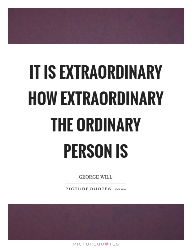 It is extraordinary how extraordinary the ordinary person is Picture Quote #1