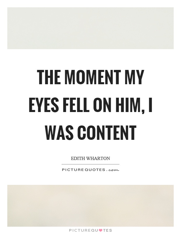 The moment my eyes fell on him, I was content Picture Quote #1