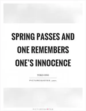 Spring passes and one remembers one’s innocence Picture Quote #1