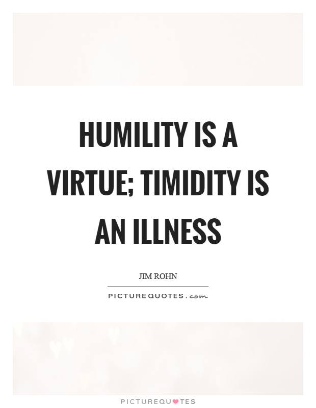 Humility is a virtue; timidity is an illness | Picture Quotes