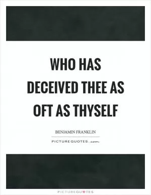 Who has deceived thee as oft as thyself Picture Quote #1
