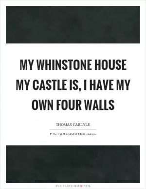 My whinstone house my castle is, I have my own four walls Picture Quote #1