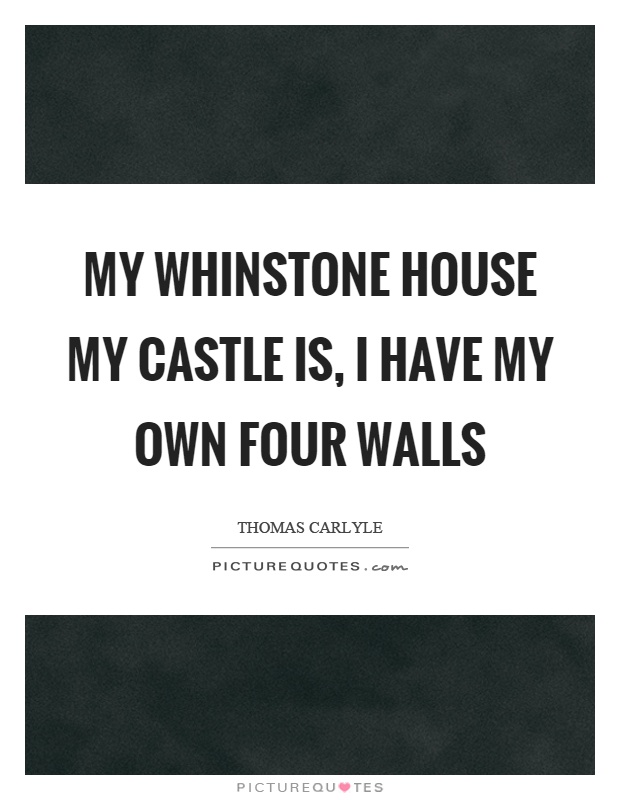 My whinstone house my castle is, I have my own four walls Picture Quote #1