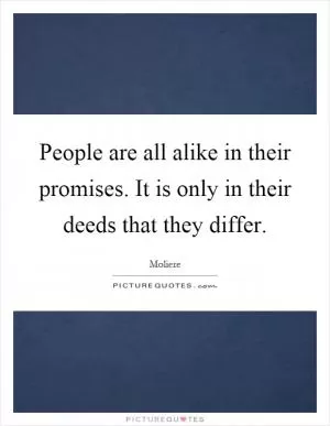 People are all alike in their promises. It is only in their deeds that they differ Picture Quote #1