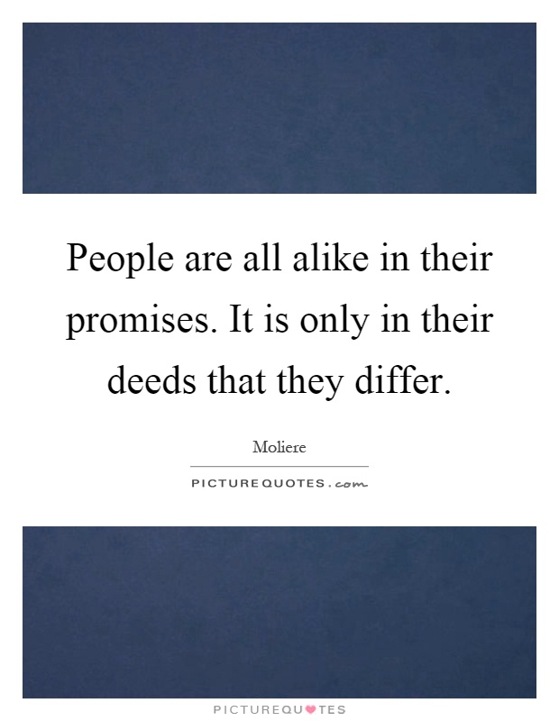 People are all alike in their promises. It is only in their deeds that they differ Picture Quote #1