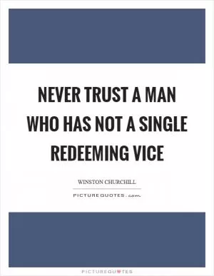 Never trust a man who has not a single redeeming vice Picture Quote #1