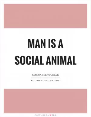 Man is a social animal Picture Quote #1