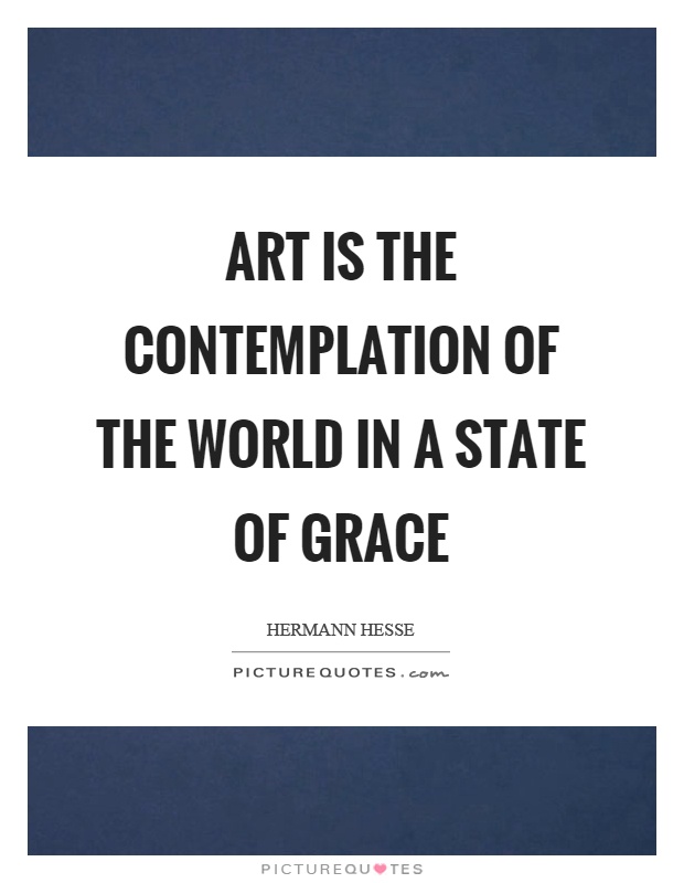 Art is the contemplation of the world in a state of grace Picture Quote #1