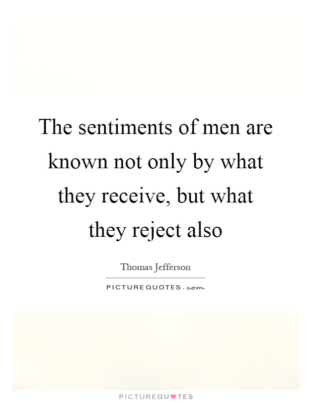 The sentiments of men are known not only by what they receive, but what they reject also Picture Quote #1