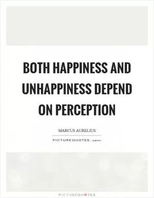 Both happiness and unhappiness depend on perception Picture Quote #1