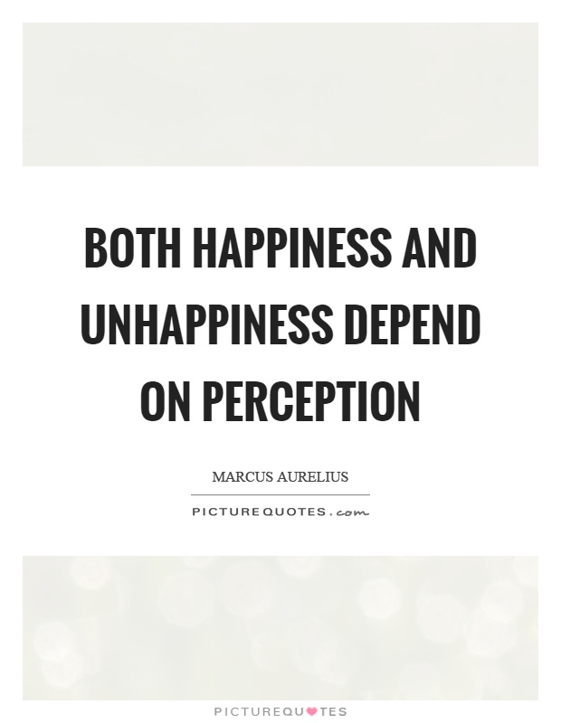 Both happiness and unhappiness depend on perception Picture Quote #1