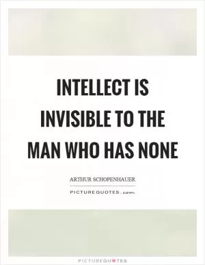Intellect is invisible to the man who has none Picture Quote #1