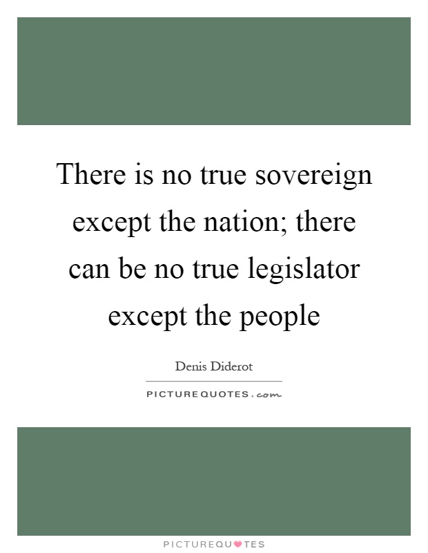 There is no true sovereign except the nation; there can be no true legislator except the people Picture Quote #1