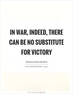 In war, indeed, there can be no substitute for victory Picture Quote #1