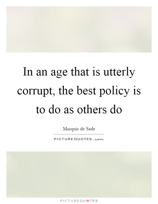 In an age that is utterly corrupt, the best policy is to do as others do Picture Quote #1