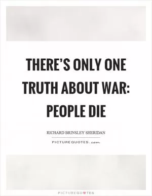 There’s only one truth about war: people die Picture Quote #1